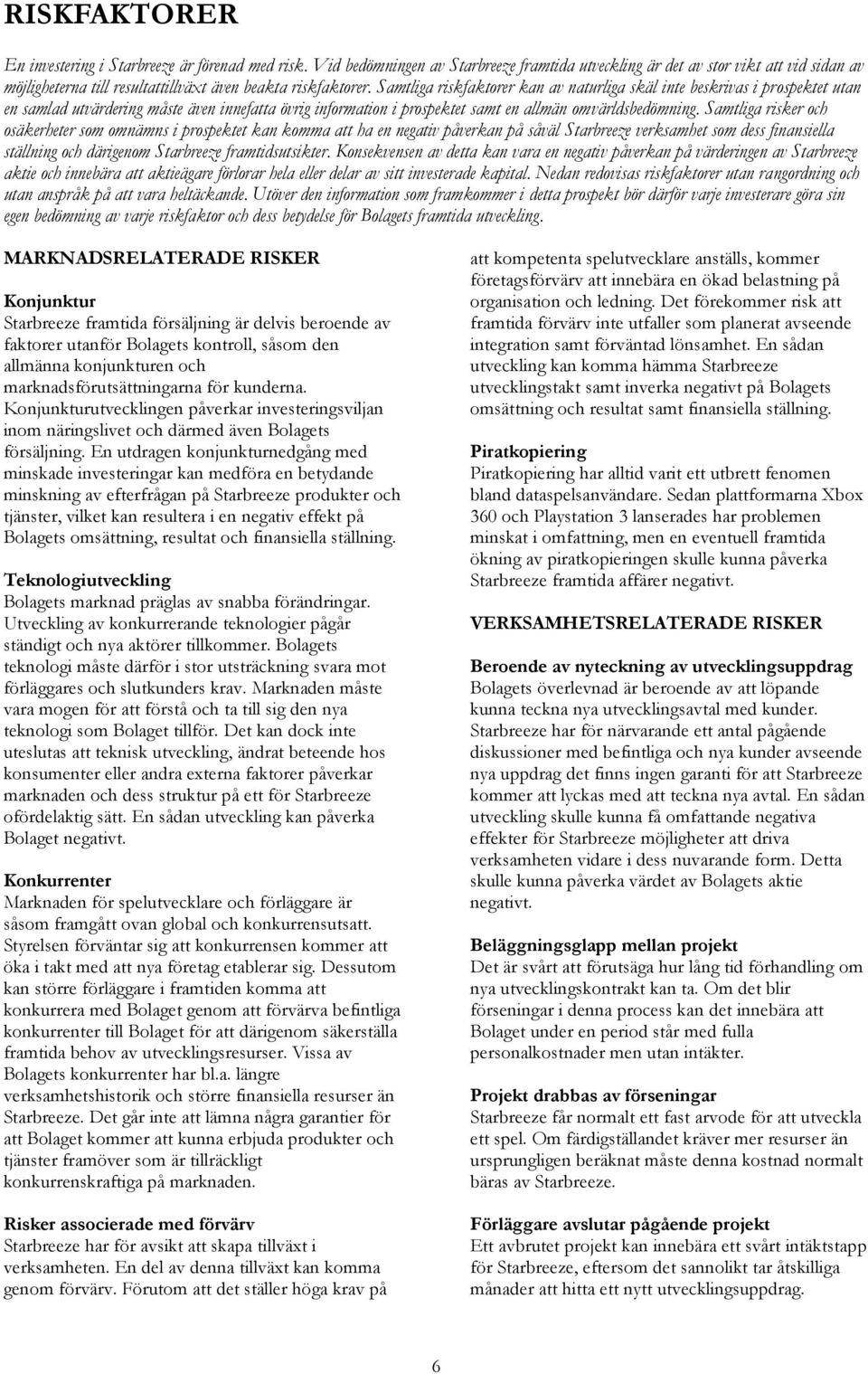 Samtliga riskfaktorer kan av naturliga skäl inte beskrivas i prospektet utan en samlad utvärdering måste även innefatta övrig information i prospektet samt en allmän omvärldsbedömning.
