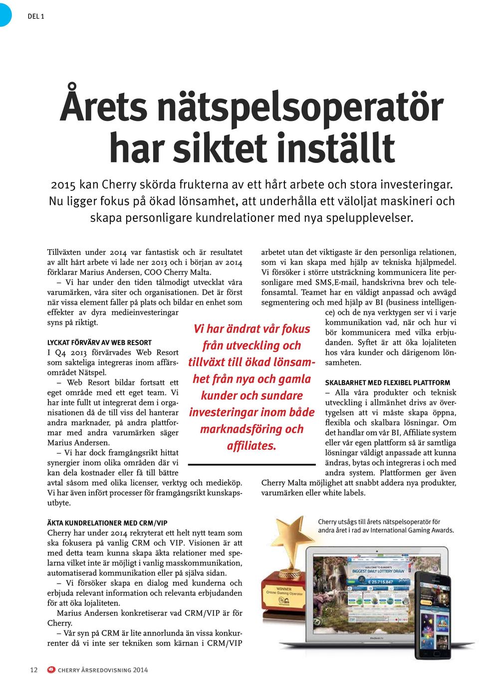 Tillväxten under 2014 var fantastisk och är resultatet av allt hårt arbete vi lade ner 2013 och i början av 2014 förklarar Marius Andersen, COO Cherry Malta.