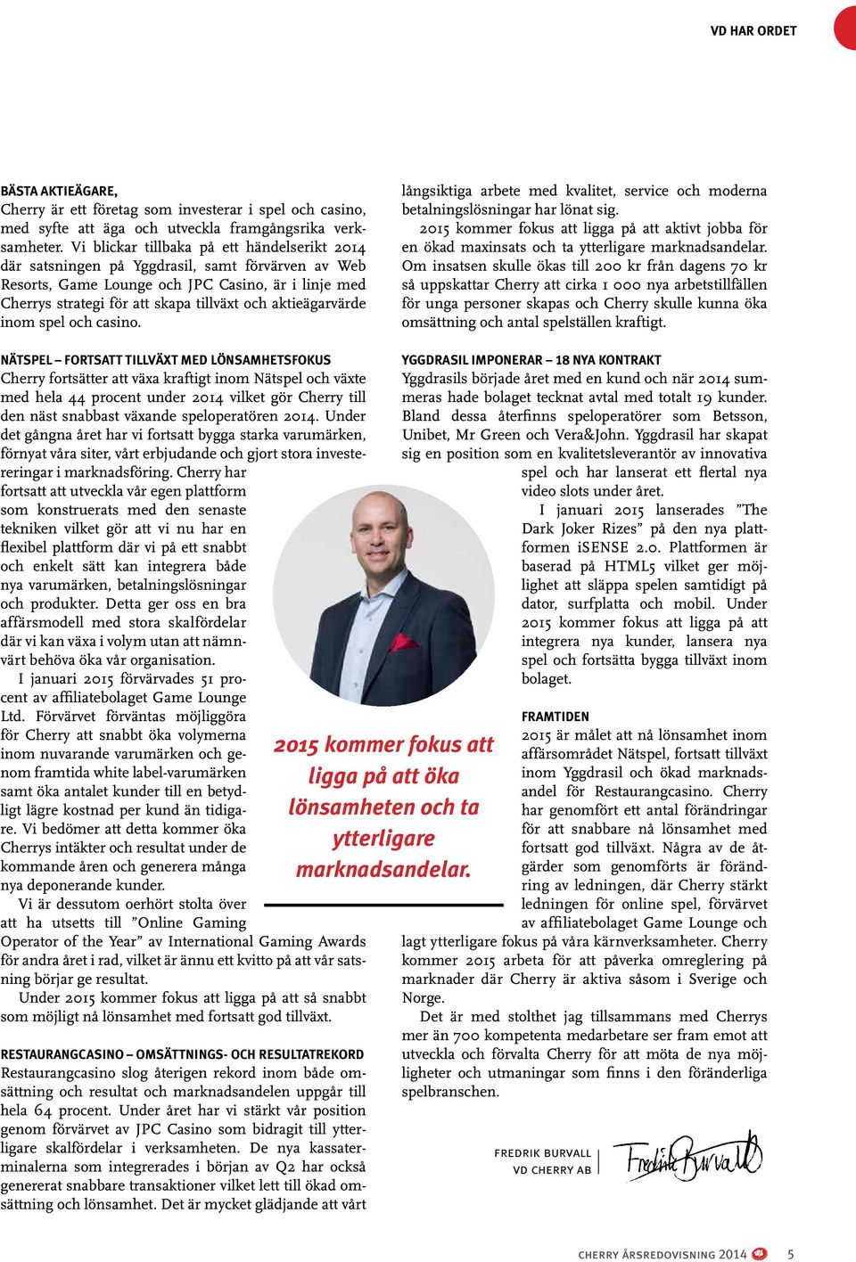 aktieägarvärde inom spel och casino. långsiktiga arbete med kvalitet, service och moderna betalningslösningar har lönat sig.