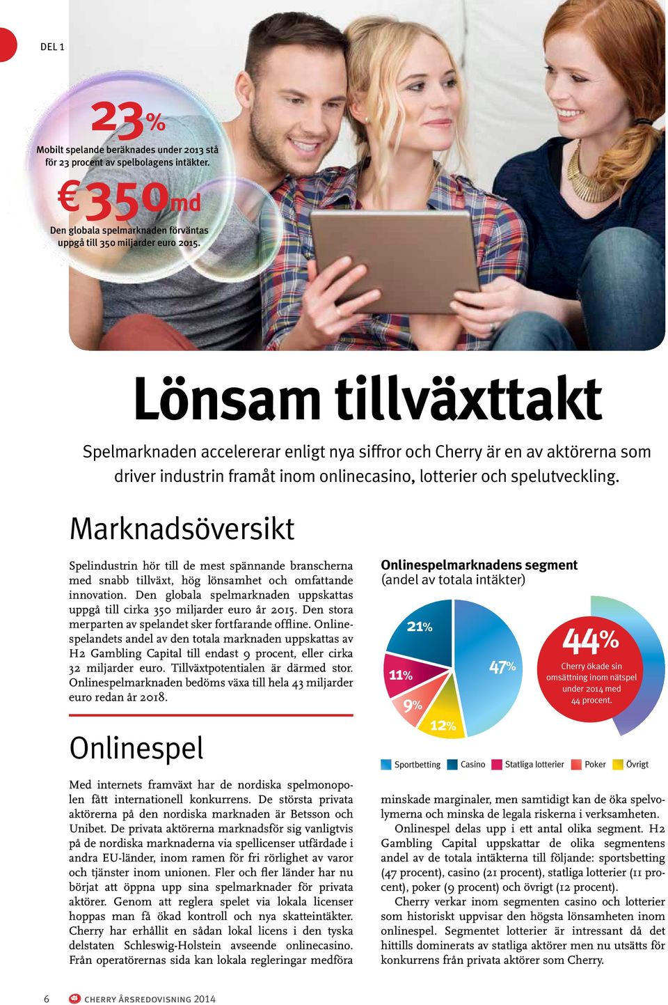 Marknadsöversikt Spelindustrin hör till de mest spännande branscherna med snabb tillväxt, hög lönsamhet och omfattande innovation.