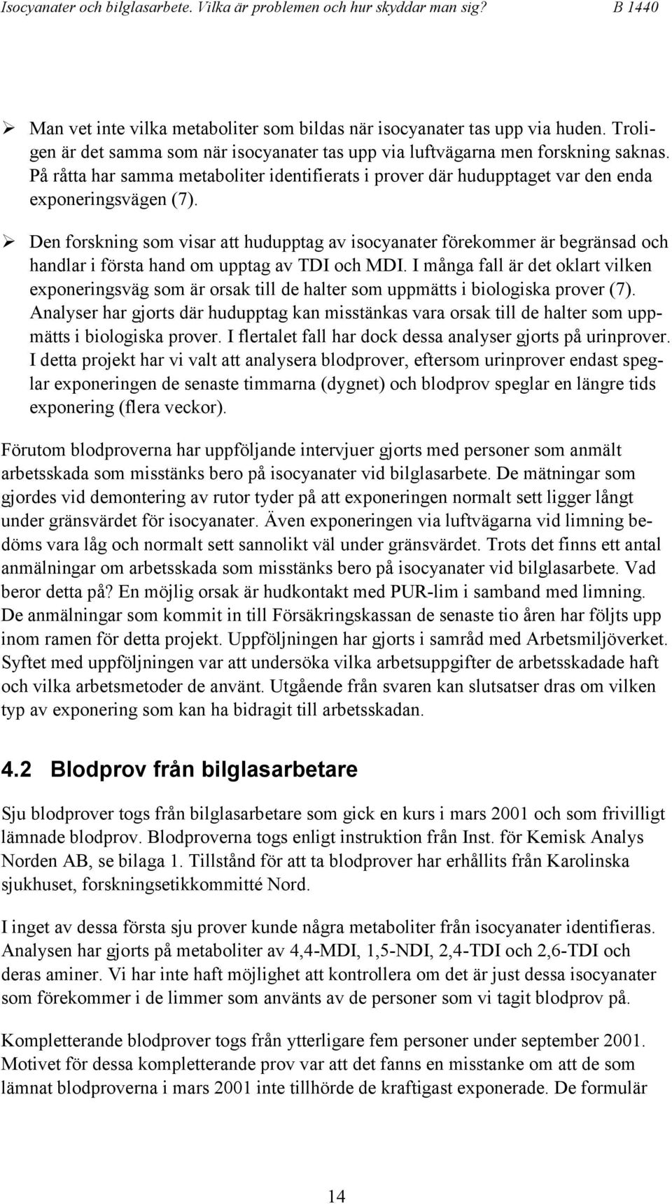 ! Den forskning som visar att hudupptag av isocyanater förekommer är begränsad och handlar i första hand om upptag av TDI och MDI.