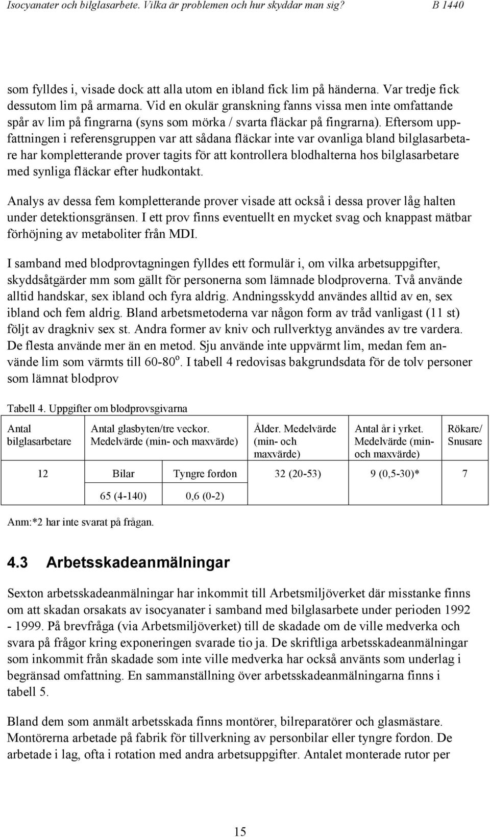 Eftersom uppfattningen i referensgruppen var att sådana fläckar inte var ovanliga bland bilglasarbetare har kompletterande prover tagits för att kontrollera blodhalterna hos bilglasarbetare med