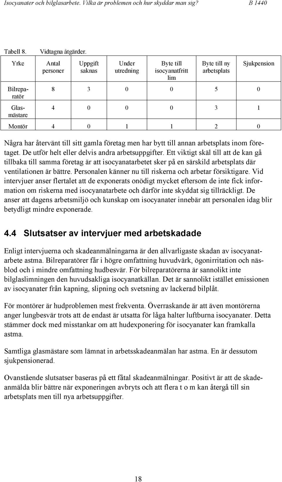 men har bytt till annan arbetsplats inom företaget. De utför helt eller delvis andra arbetsuppgifter.