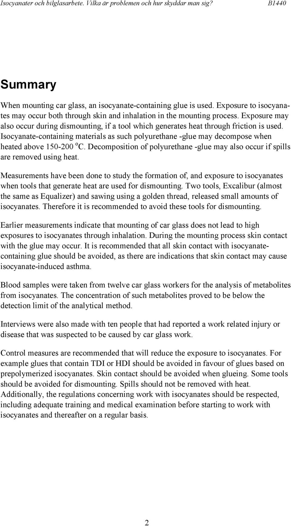 Isocyanate-containing materials as such polyurethane -glue may decompose when heated above 150-200 o C. Decomposition of polyurethane -glue may also occur if spills are removed using heat.