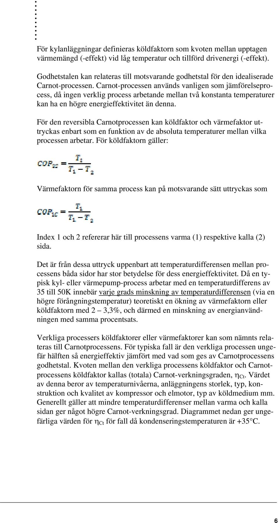 Carnot-processen används vanligen som jämförelseprocess, då ingen verklig process arbetande mellan två konstanta temperaturer kan ha en högre energieffektivitet än denna.