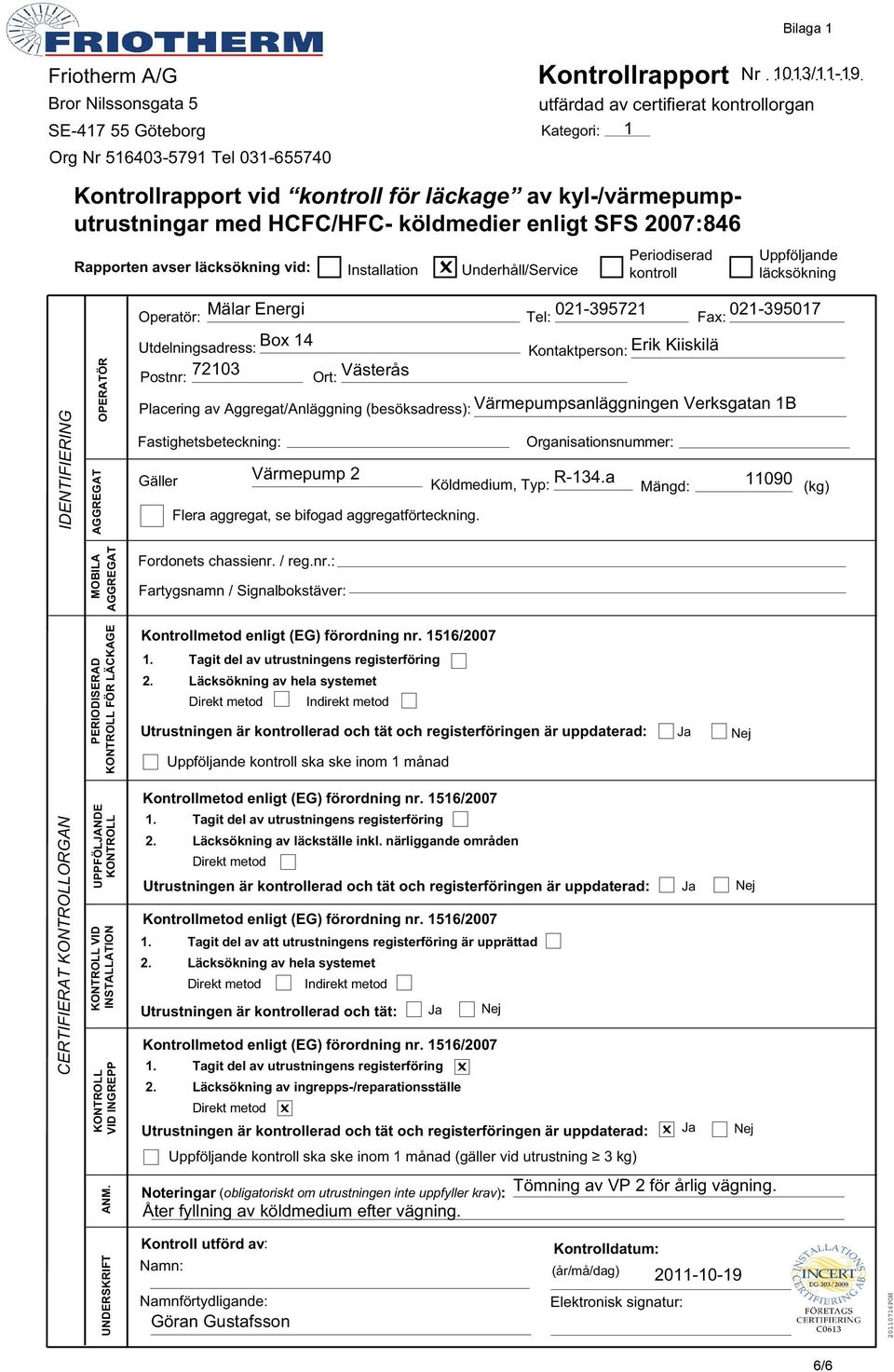 .......... utfärdad av certifierat kontrollorgan Kategori: 1 Periodiserad kontroll Uppföljande läcksökning IDENTIFIERING OPERATÖR Operatör: Mälar Energi Tel: 021-395721 Fax: 021-395017