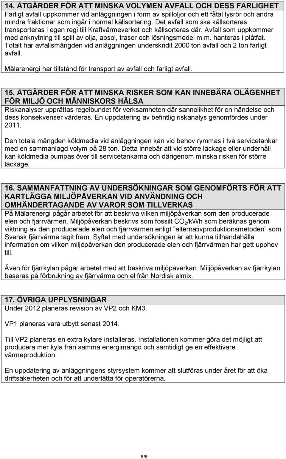 Avfall som uppkommer med anknytning till spill av olja, absol, trasor och lösningsmedel m.m. hanteras i plåtfat.