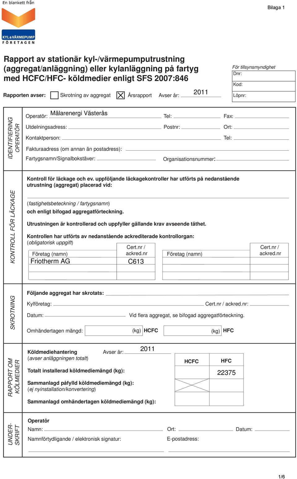 Fartygsnamn/Signalbokstäver: Organisationsnummer: Kontroll för läckage och ev.