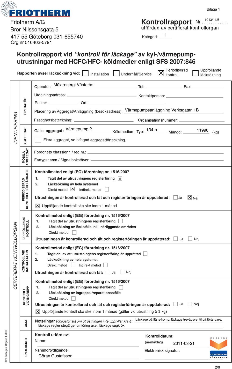 läcksökning vid: Installation Underhåll/Service Periodiserad kontroll Uppföljande läcksökning Operatör: Tel: Fax: IDENTIFIERING OPERATÖR Utdelningsadress: Kontaktperson: Postnr: Ort: Placering av