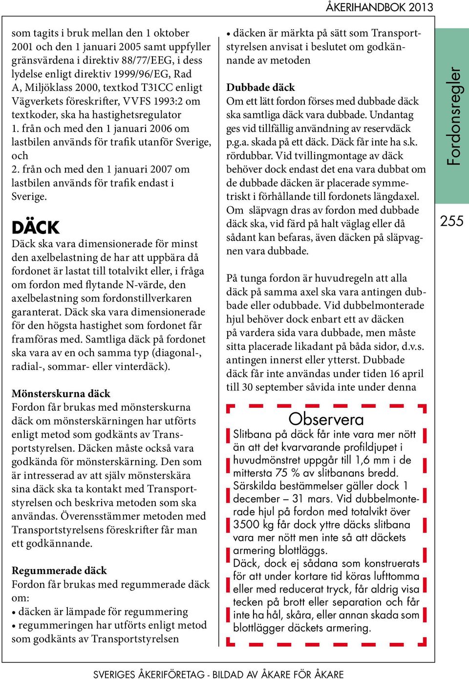 från och med den 1 januari 2007 om lastbilen används för trafik endast i Sverige.