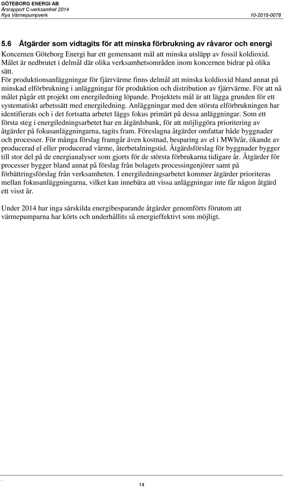 och distribution av fjärrvärme För att nå målet pågår ett projekt om energiledning löpande Projektets mål är att lägga grunden för ett systematiskt arbetssätt med energiledning Anläggningar med den