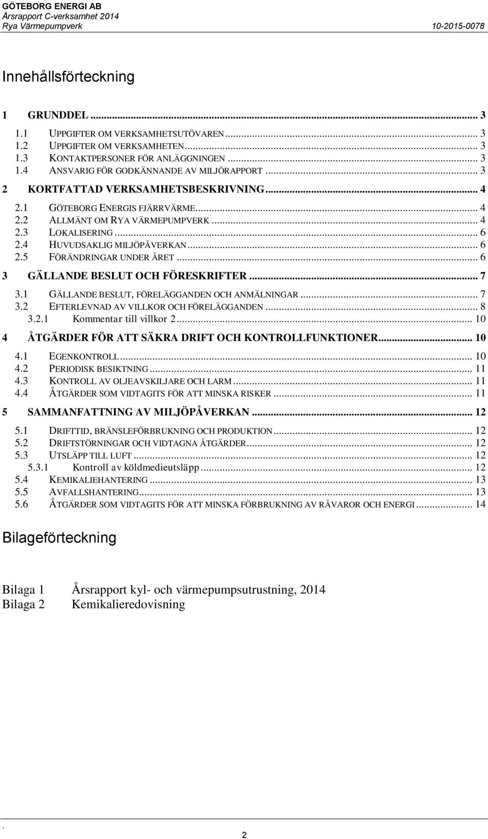 FÖRESKRIFTER 7 31 GÄLLANDE BESLUT, FÖRELÄGGANDEN OCH ANMÄLNINGAR 7 32 EFTERLEVNAD AV VILLKOR OCH FÖRELÄGGANDEN 8 321 Kommentar till villkor 2 10 4 ÅTGÄRDER FÖR ATT SÄKRA DRIFT OCH KONTROLLFUNKTIONER