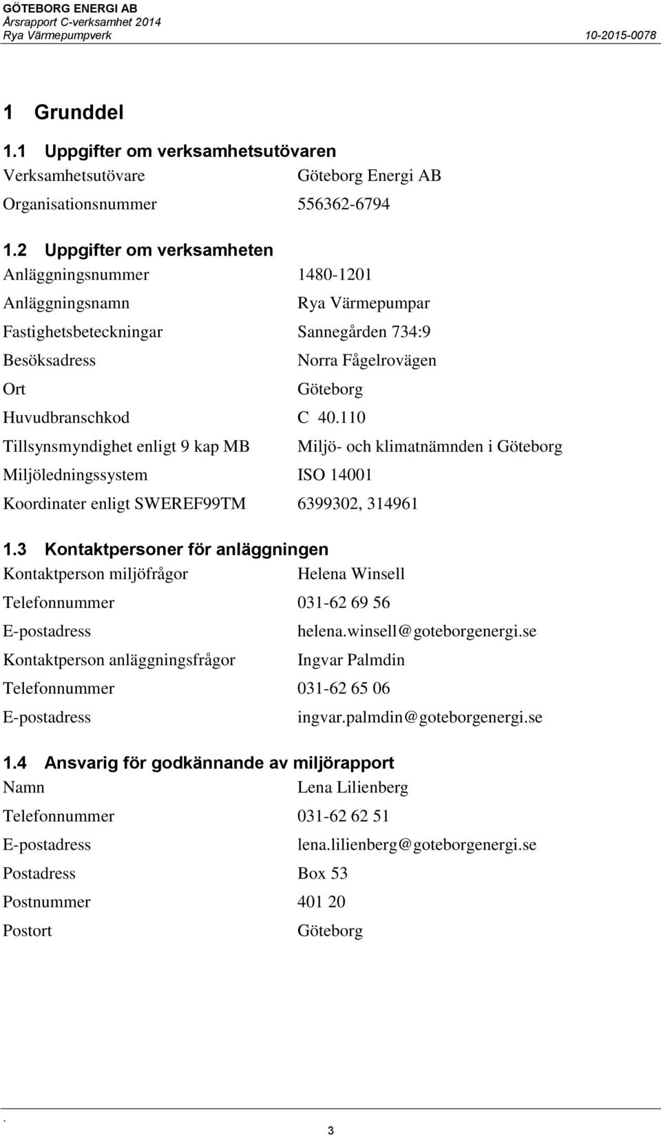 enligt SWEREF99TM 6399302, 314961 13 Kontaktpersoner för anläggningen Kontaktperson miljöfrågor Helena Winsell Telefonnummer 031-62 69 56 E-postadress Kontaktperson anläggningsfrågor Miljö- och