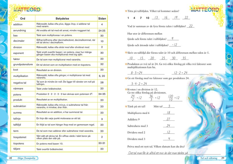 tiosystemet tiopotens täljare Räknesätt, kallas ofta plus, lägga ihop, vi adderar tal med varann. Att ersätta ett tal med ett annat, mindre noggrant tal. Talet som multipliceras i en potens.