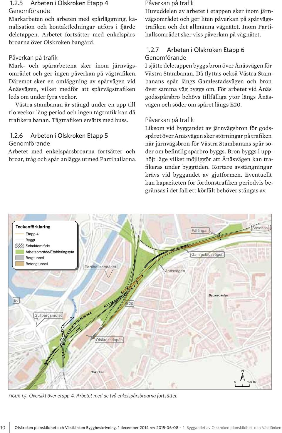 Däremot sker en omläggning av spårvägen vid Ånäsvägen, vilket medför att spårvägstrafiken leds om under fyra veckor.