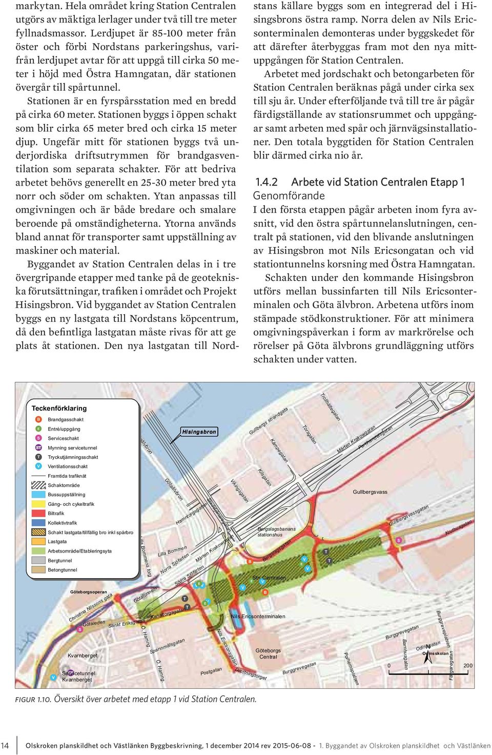 Stationen är en fyrspårsstation med en bredd på cirka 60 meter. Stationen byggs i öppen schakt som blir cirka 65 meter bred och cirka 15 meter djup.