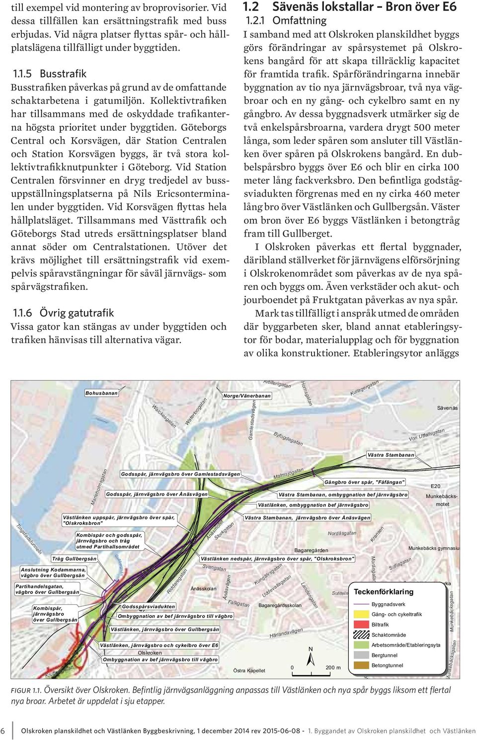 Göteborgs Central och Korsvägen, där Station Centralen och Station Korsvägen byggs, är två stora kollektivtrafikknutpunkter i Göteborg.