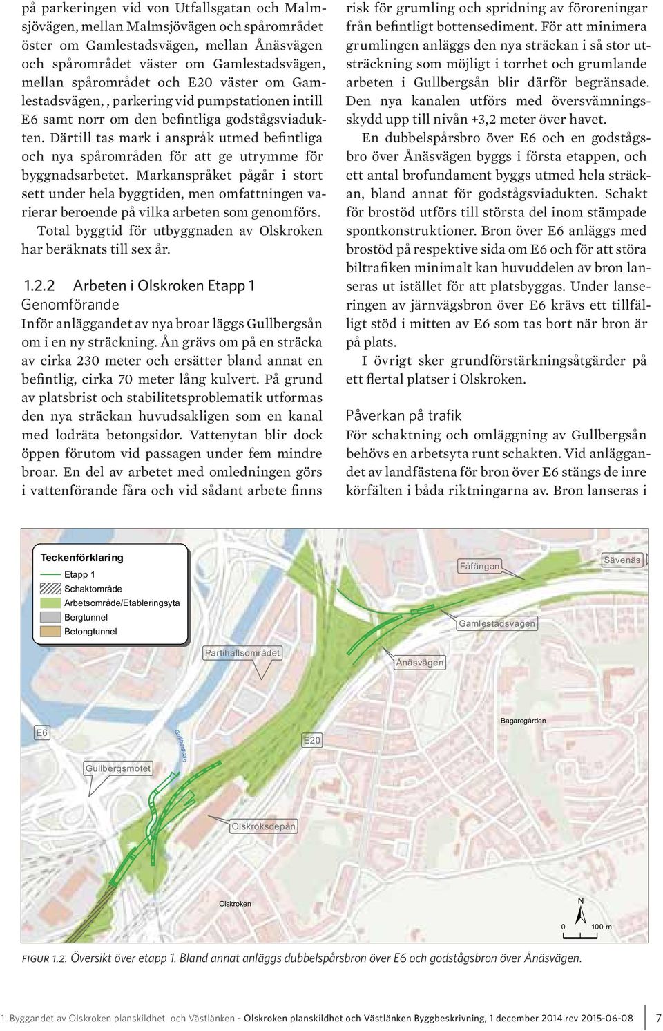 Därtill tas mark i anspråk utmed befintliga och nya spårområden för att ge utrymme för byggnadsarbetet.