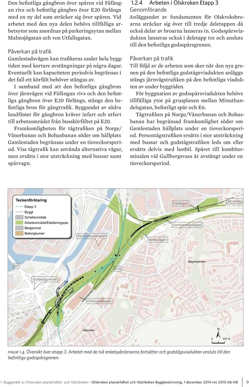 Gamlestadsvägen kan trafikeras under hela byggtiden med kortare avstängningar på några dagar. Eventuellt kan kapaciteten periodvis begränsas i det fall ett körfält behöver stängas av.