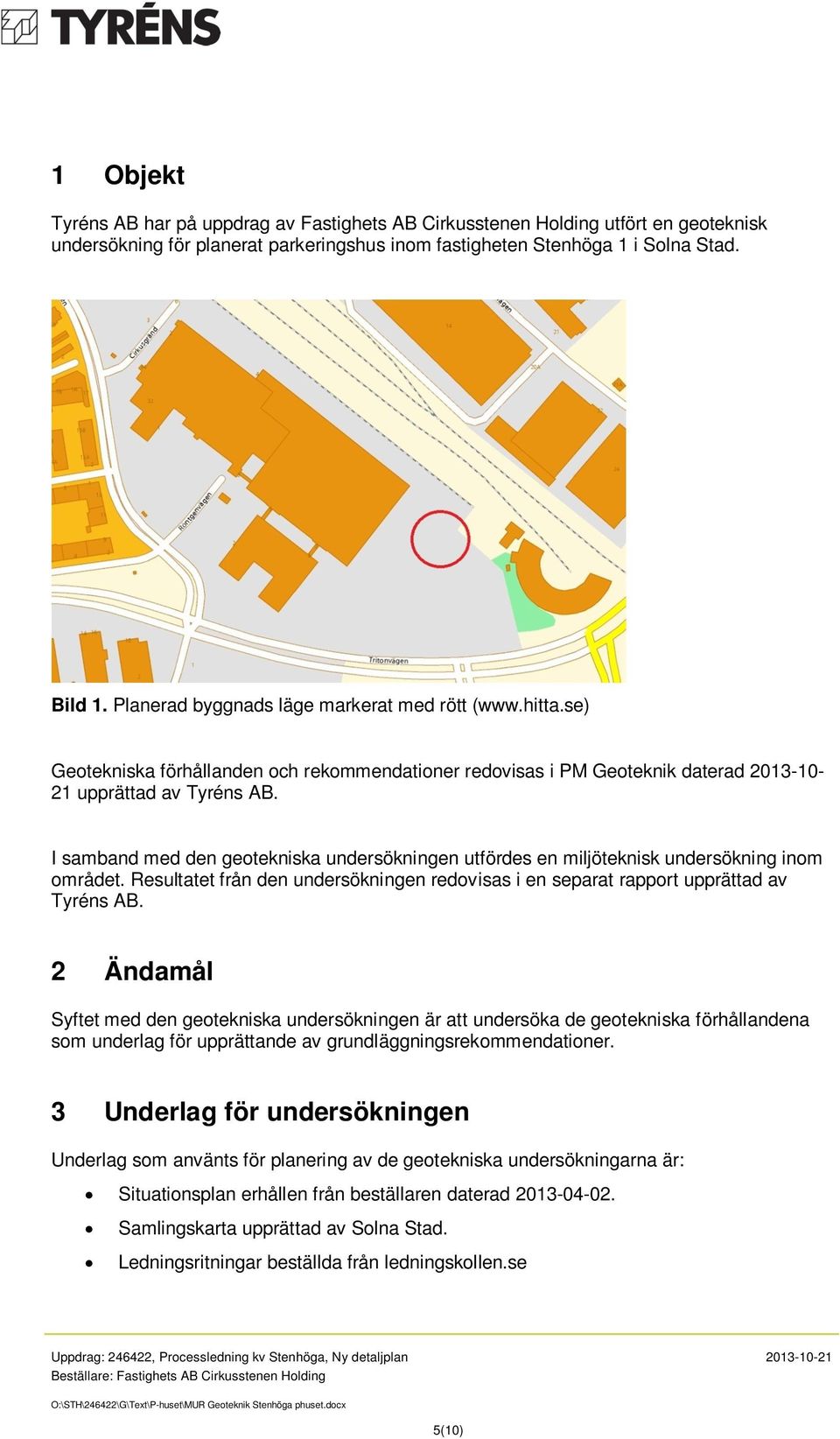 I samband med den geotekniska undersökningen utfördes en miljöteknisk undersökning inom området. Resultatet från den undersökningen redovisas i en separat rapport upprättad av Tyréns AB.