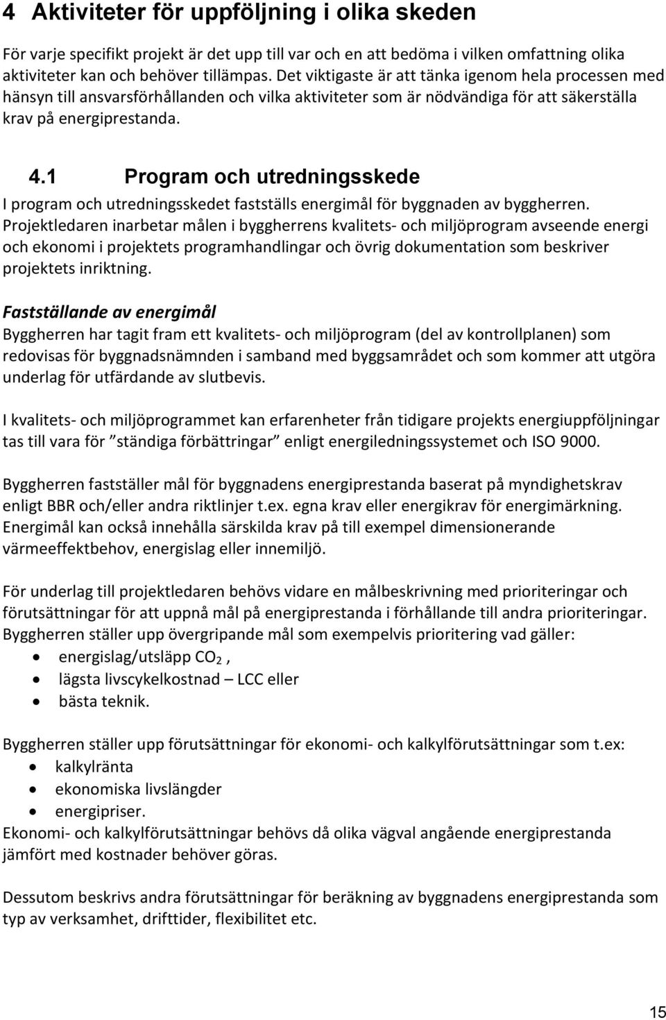 1 Program och utredningsskede I program och utredningsskedet fastställs energimål för byggnaden av byggherren.