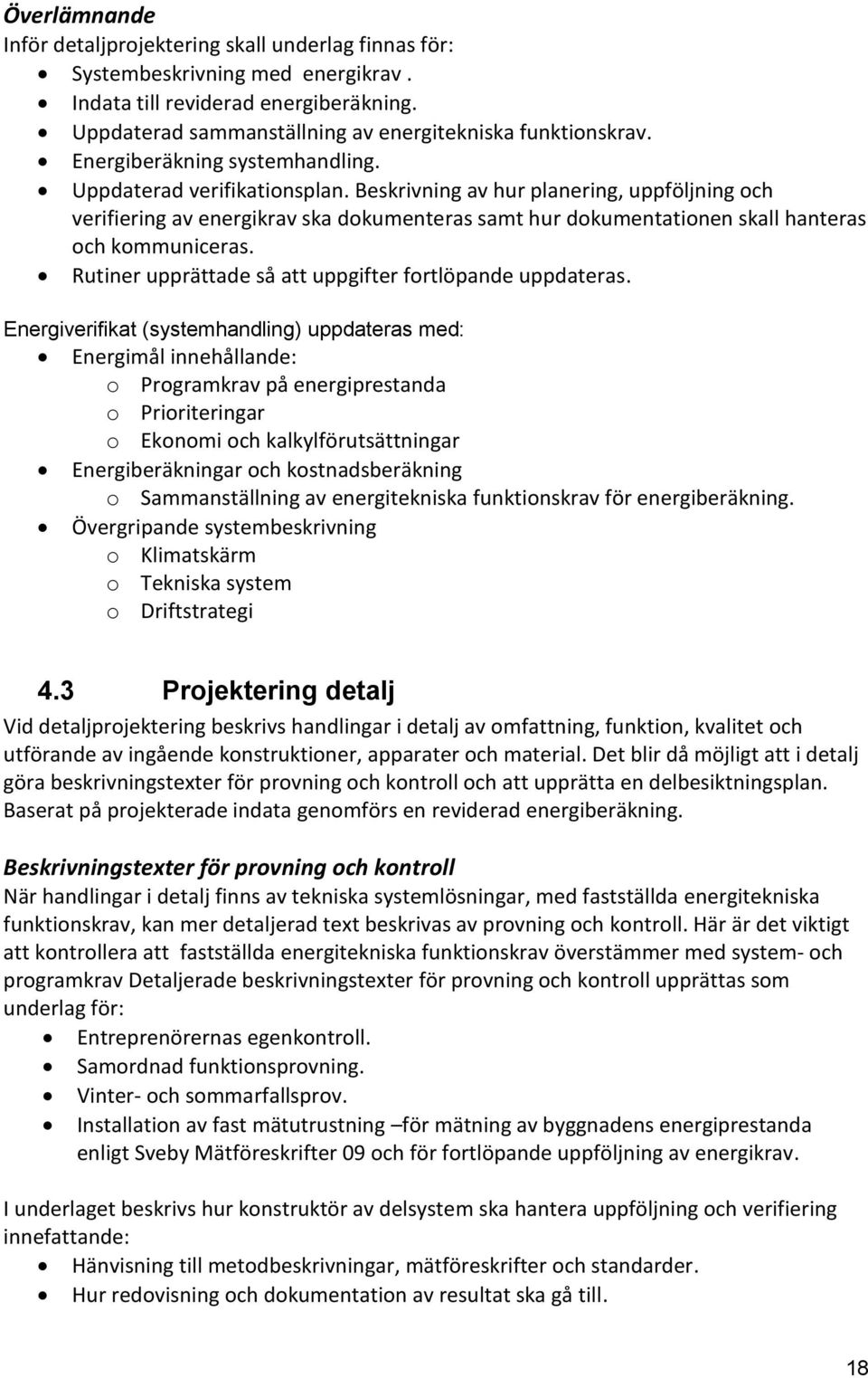 Beskrivning av hur planering, uppföljning och verifiering av energikrav ska dokumenteras samt hur dokumentationen skall hanteras och kommuniceras.