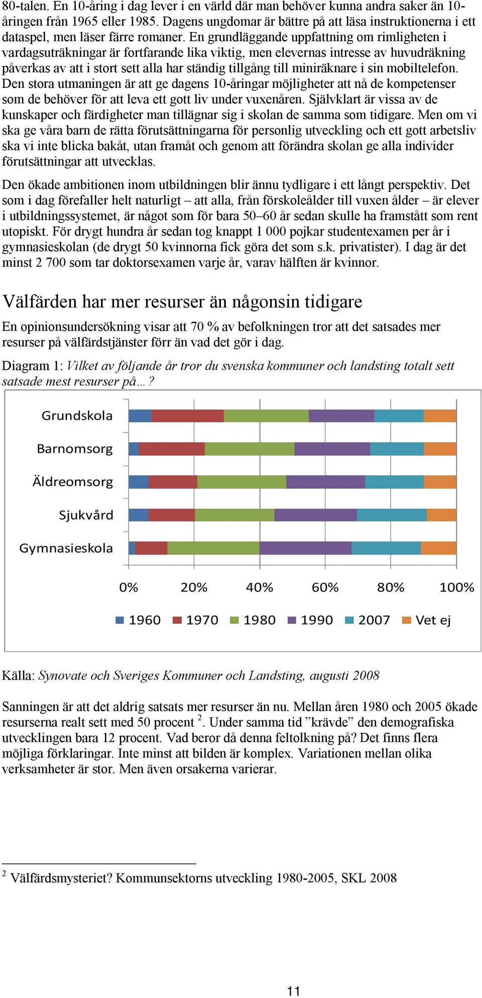 En grundläggande uppfattning om rimligheten i vardagsuträkningar är fortfarande lika viktig, men elevernas intresse av huvudräkning påverkas av att i stort sett alla har ständig tillgång till