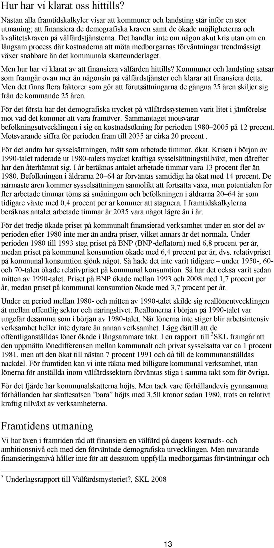 Det handlar inte om någon akut kris utan om en långsam process där kostnaderna att möta medborgarnas förväntningar trendmässigt växer snabbare än det kommunala skatteunderlaget.