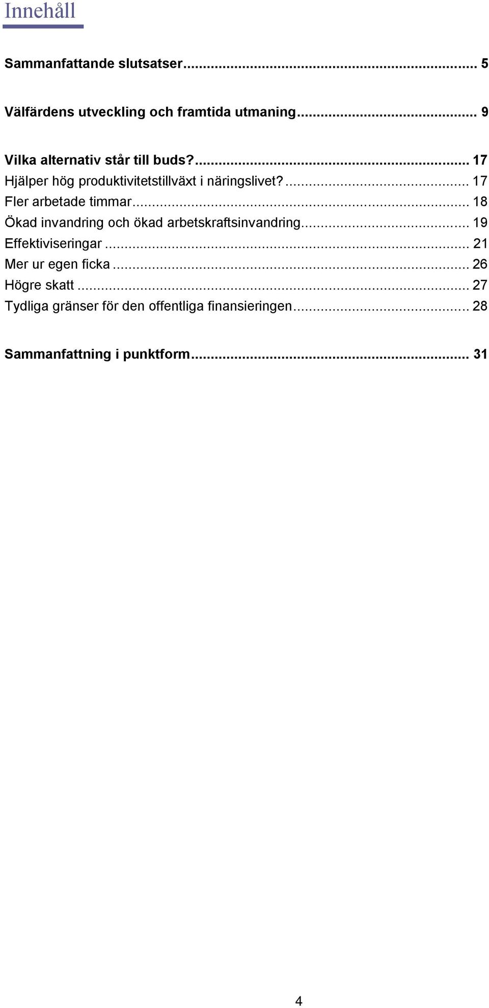 ... 17 Fler arbetade timmar... 18 Ökad invandring och ökad arbetskraftsinvandring... 19 Effektiviseringar.