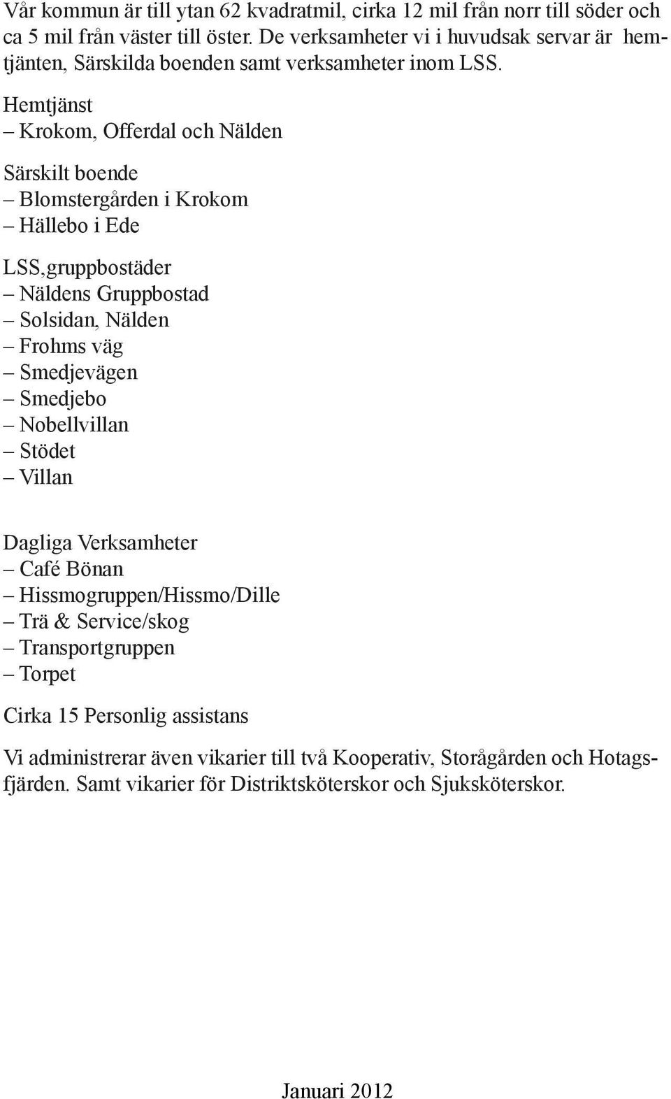 Hemtjänst Krokom, Offerdal och Nälden Särskilt boende Blomstergården i Krokom Hällebo i Ede LSS,gruppbostäder Näldens Gruppbostad Solsidan, Nälden Frohms väg Smedjevägen