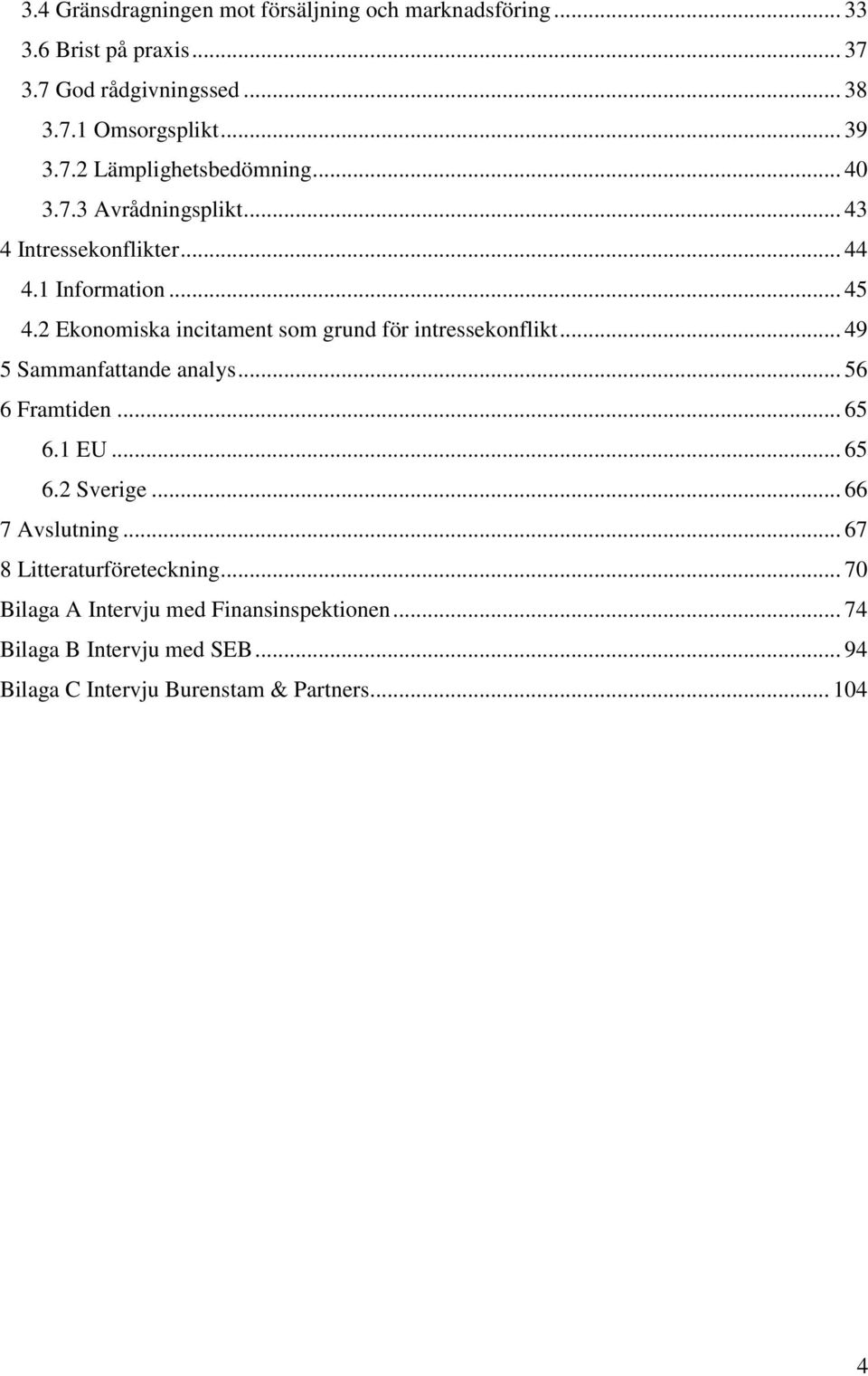 2 Ekonomiska incitament som grund för intressekonflikt... 49 5 Sammanfattande analys... 56 6 Framtiden... 65 6.1 EU... 65 6.2 Sverige.