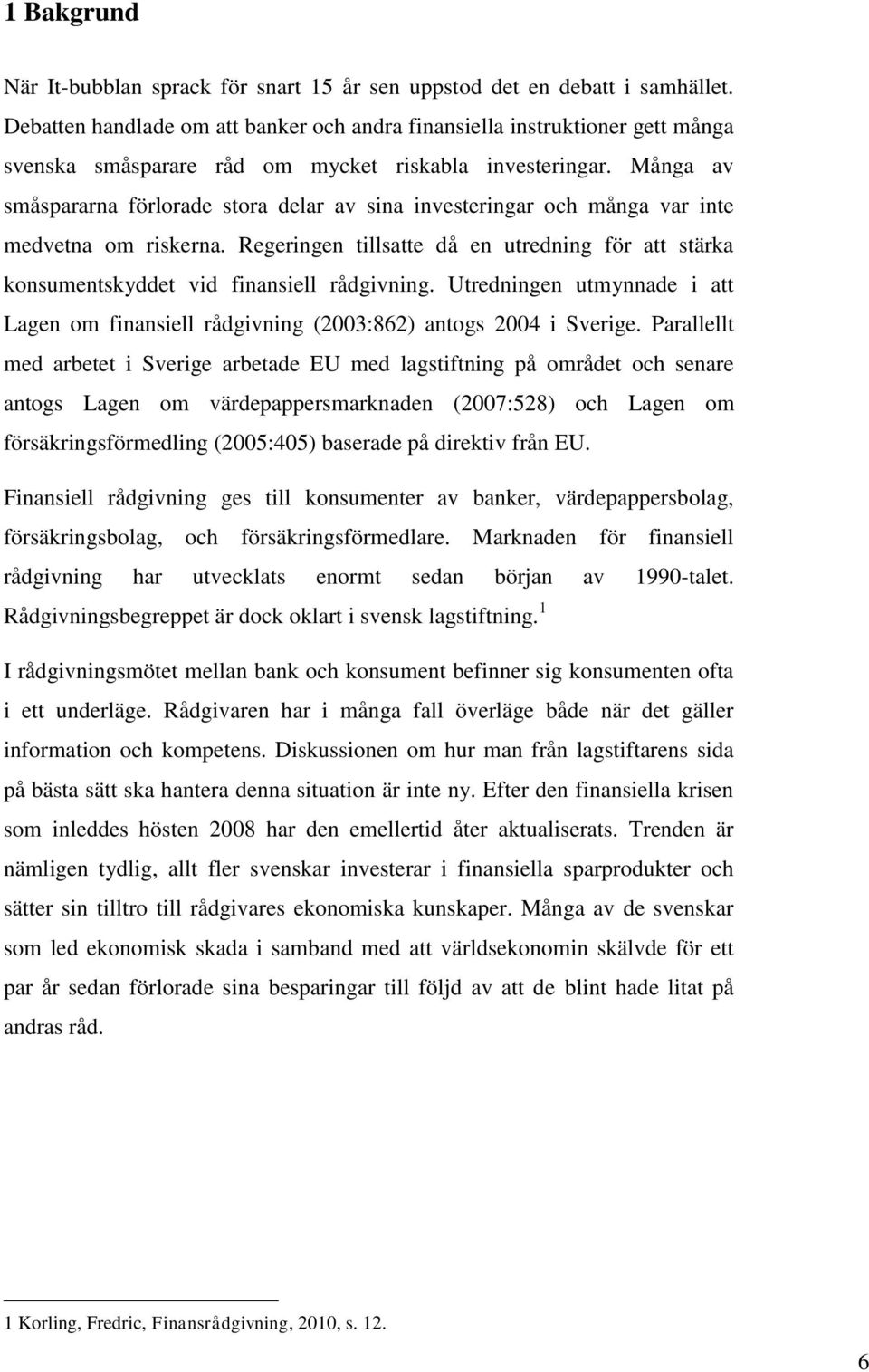 Många av småspararna förlorade stora delar av sina investeringar och många var inte medvetna om riskerna.