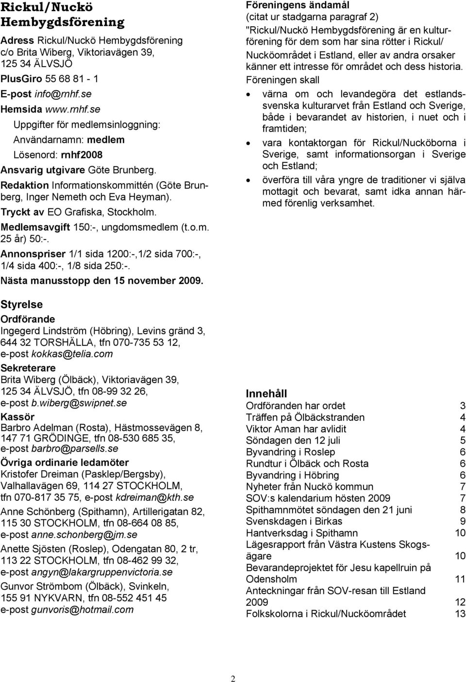 Redaktion Informationskommittén (Göte Brunberg, Inger Nemeth och Eva Heyman). Tryckt av EO Grafiska, Stockholm. Medlemsavgift 150:-, ungdomsmedlem (t.o.m. 25 år) 50:-.