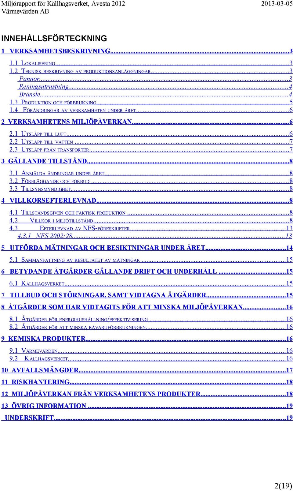 ..7 3 GÄLLANDE TILLSTÅND... 8 3.1 ANMÄLDA ÄNDRINGAR UNDER ÅRET...8 3.2 FÖRELÄGGANDE OCH FÖRBUD...8 3.3 TILLSYNSMYNDIGHET...8 4 VILLKORSEFTERLEVNAD...8 4.1 TILLSTÅNDSGIVEN OCH FAKTISK PRODUKTION... 8 4.