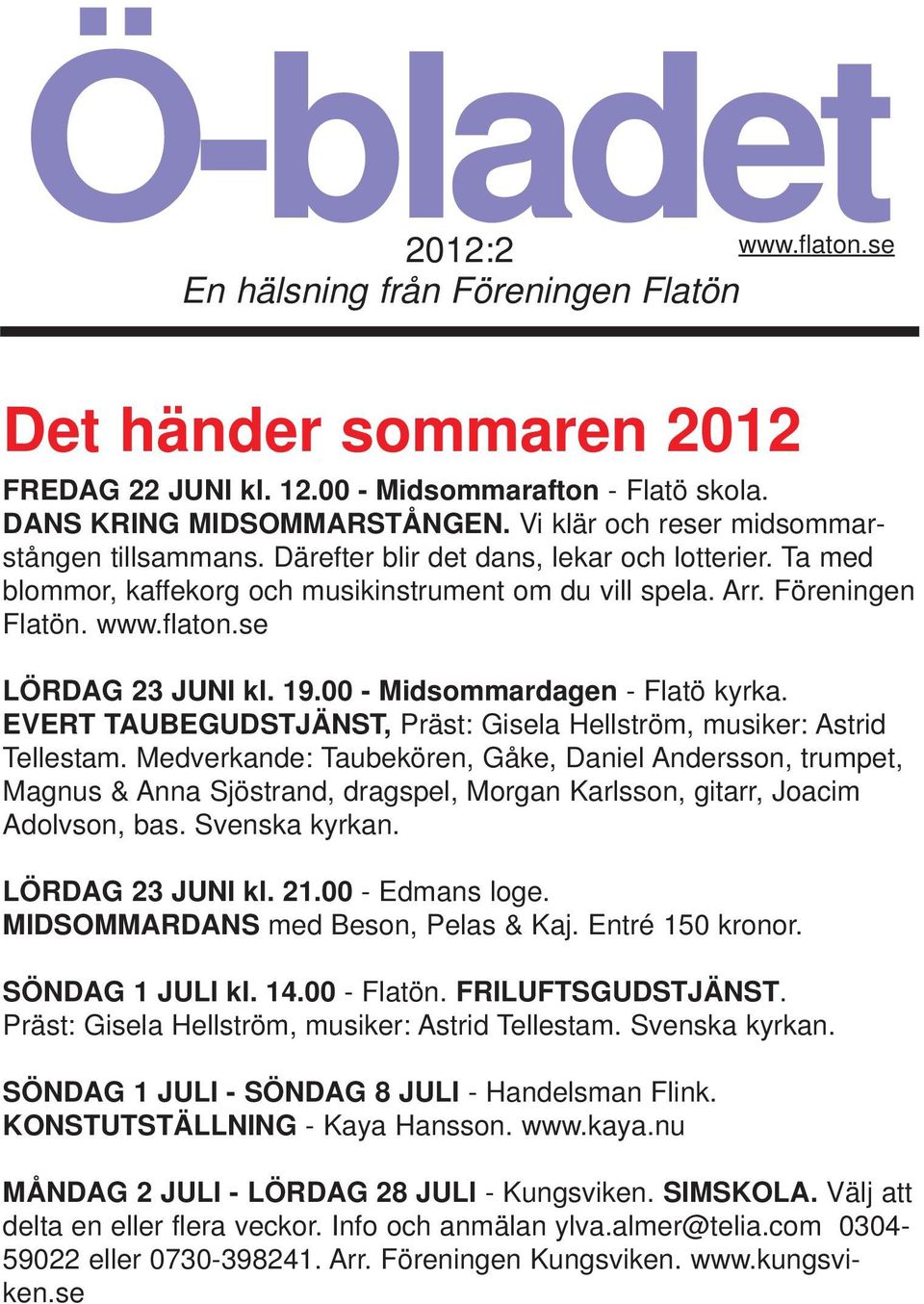 se LÖRDAG 23 JUNI kl. 19.00 - Midsommardagen - Flatö kyrka. EVERT TAUBEGUDSTJÄNST, Präst: Gisela Hellström, musiker: Astrid Tellestam.