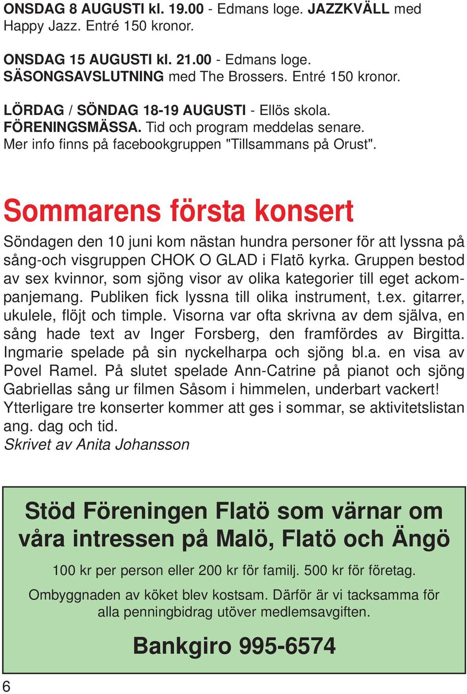 Sommarens första konsert Söndagen den 10 juni kom nästan hundra personer för att lyssna på sång-och visgruppen CHOK O GLAD i Flatö kyrka.