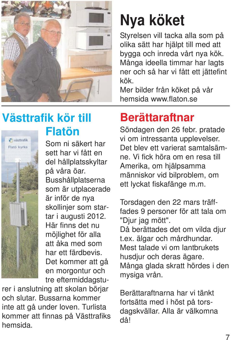Busshållplatserna som är utplacerade är inför de nya skollinjer som startar i augusti 2012. Här finns det nu möjlighet för alla att åka med som har ett färdbevis.