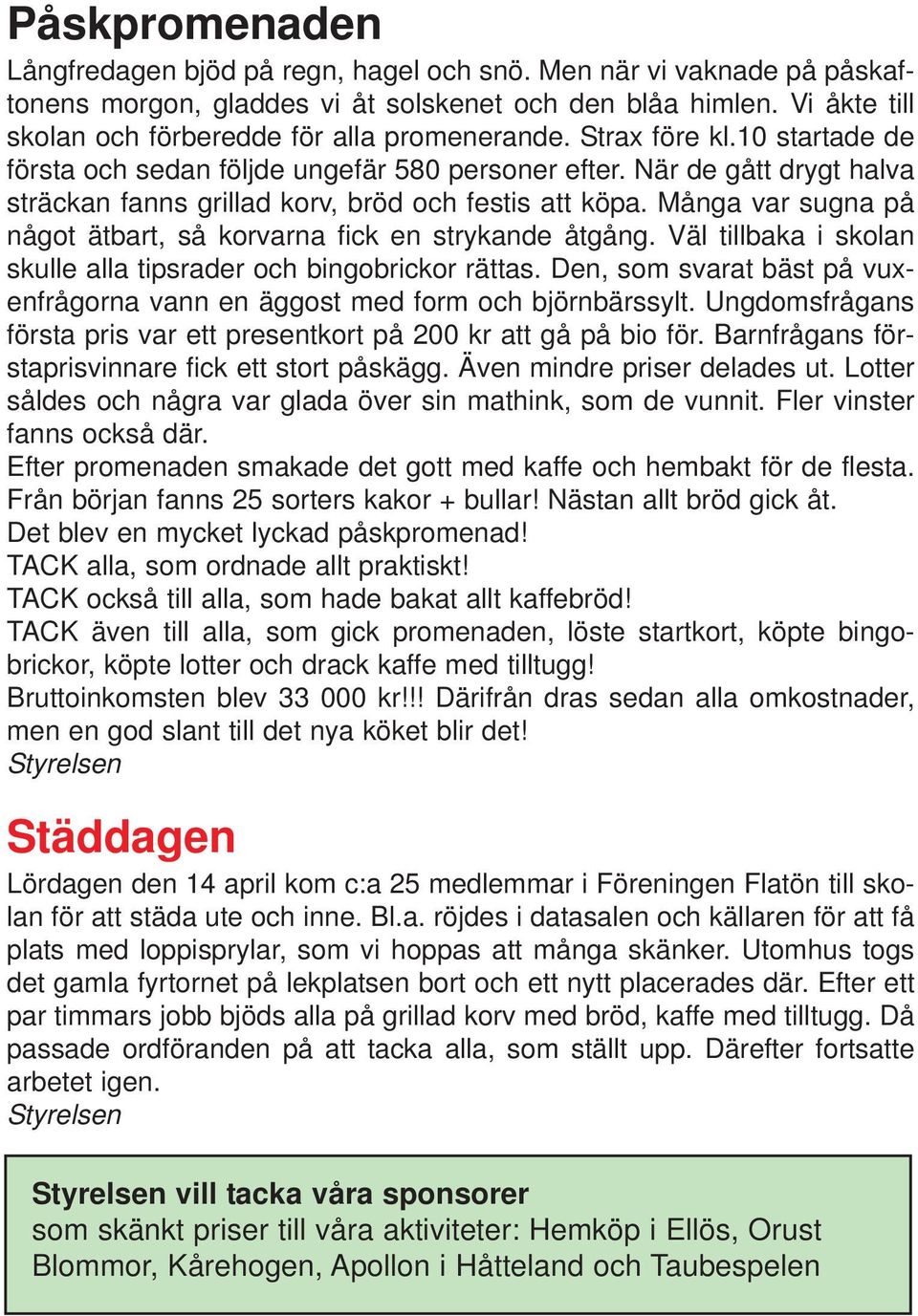 När de gått drygt halva sträckan fanns grillad korv, bröd och festis att köpa. Många var sugna på något ätbart, så korvarna fick en strykande åtgång.