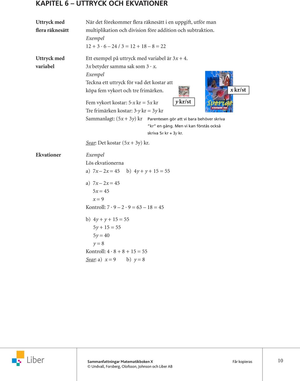 Fem vykort kostar: x kr = x kr y kr/st Tre frimärken kostar: y kr = y kr Sammanlagt: (x + y) kr Parentesen gör att vi bara behöver skriva kr en gång. Men vi kan förstås också skriva x kr + y kr.