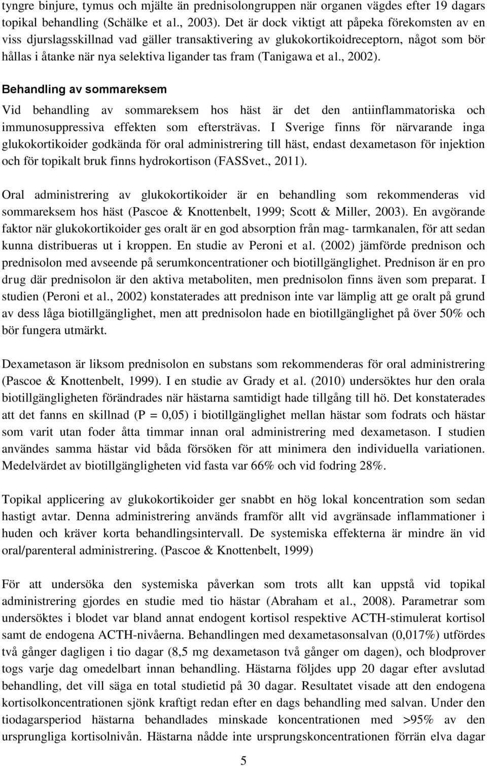(Tanigawa et al., 2002). Behandling av sommareksem Vid behandling av sommareksem hos häst är det den antiinflammatoriska och immunosuppressiva effekten som eftersträvas.