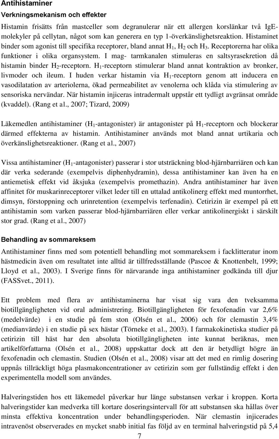 I mag- tarmkanalen stimuleras en saltsyrasekretion då histamin binder H 2 -receptorn. H 1 -receptorn stimulerar bland annat kontraktion av bronker, livmoder och ileum.