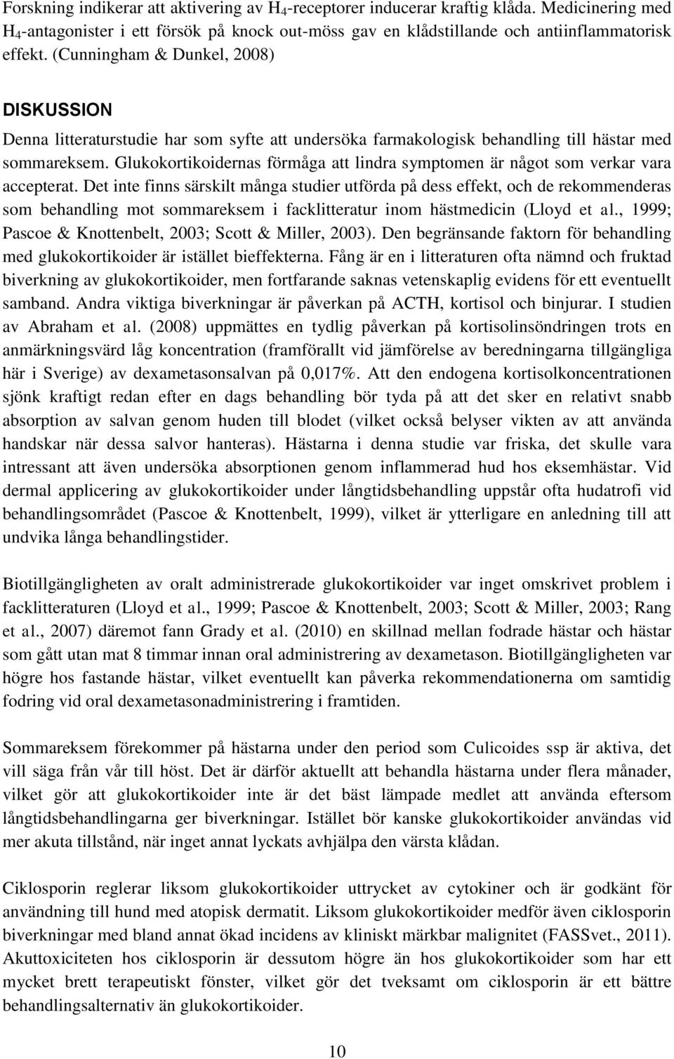 Glukokortikoidernas förmåga att lindra symptomen är något som verkar vara accepterat.