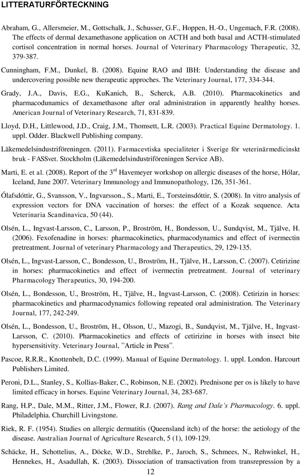 Cunningham, F.M., Dunkel, B. (2008). Equine RAO and IBH: Understanding the disease and undercovering possible new therapeutic approches. The Veterinary Journal, 177, 334-344. Grady, J.A., Davis, E.G., KuKanich, B.