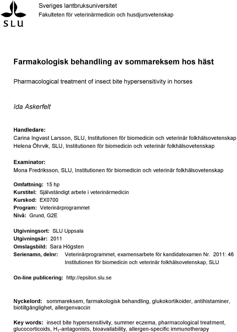 folkhälsovetenskap Examinator: Mona Fredriksson, SLU, Institutionen för biomedicin och veterinär folkhälsovetenskap Omfattning: 15 hp Kurstitel: Självständigt arbete i veterinärmedicin Kurskod: