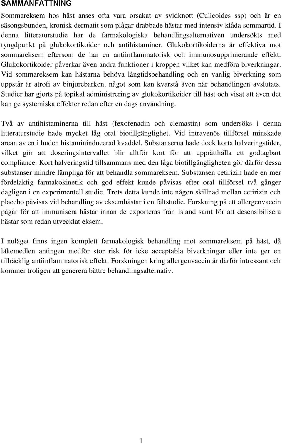 Glukokortikoiderna är effektiva mot sommareksem eftersom de har en antiinflammatorisk och immunosupprimerande effekt.