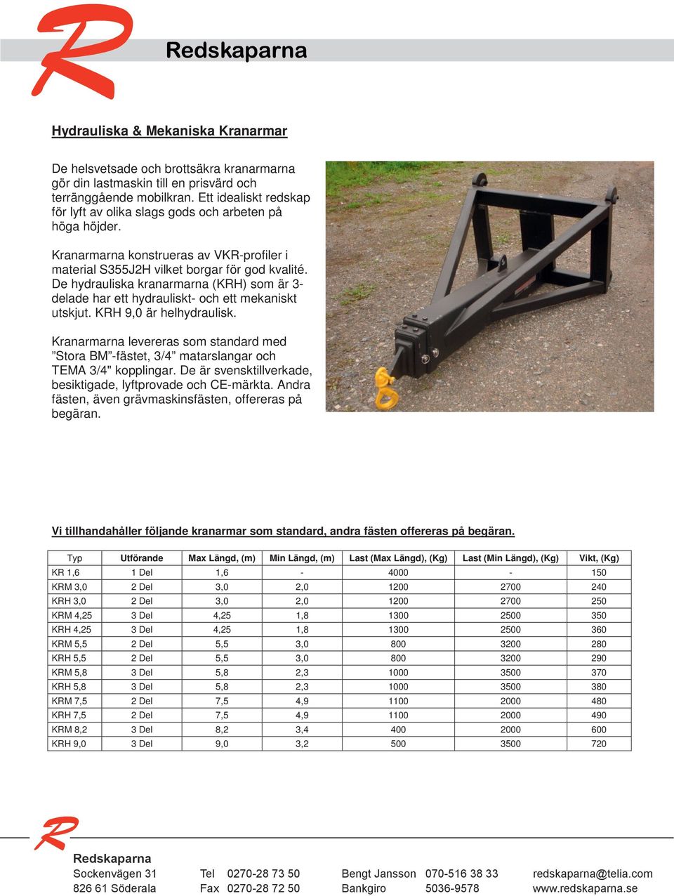 De hydrauliska kranarmarna (KRH) som är 3- delade har ett hydrauliskt- och ett mekaniskt utskjut. KRH 9,0 är helhydraulisk.