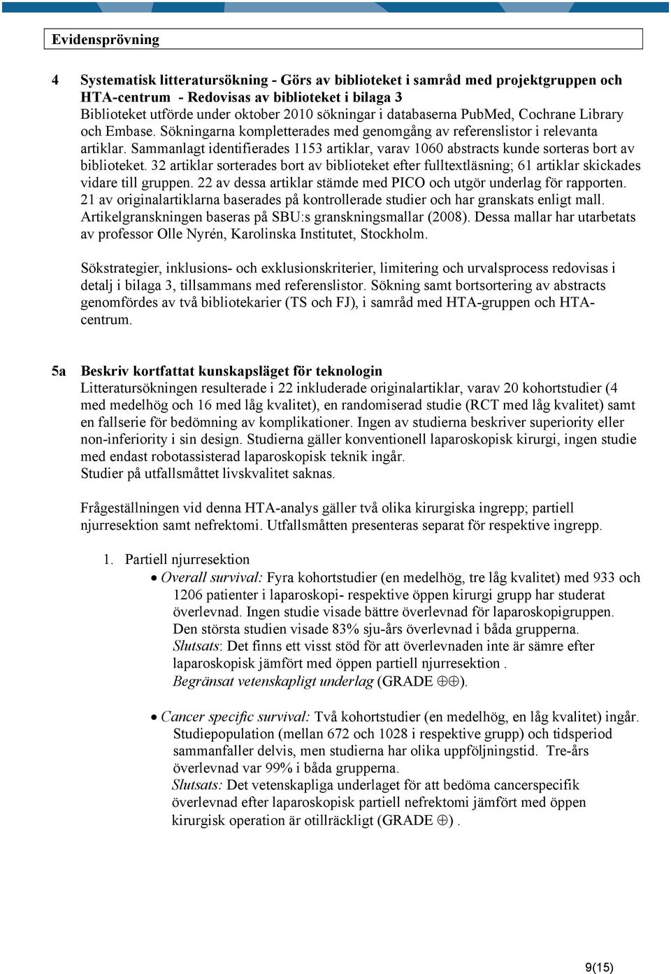 Sammanlagt identifierades 1153 artiklar, varav 1060 abstracts kunde sorteras bort av biblioteket.