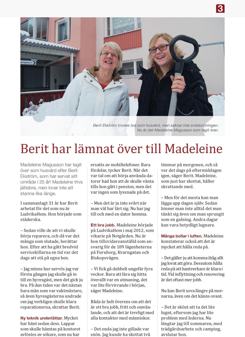 Madeleine trivs jättebra, men lovar inte att stanna lika länge. I sammanlagt 31 år har Berit arbetat för det som nu är LudvikaHem. Hon började som städerska.
