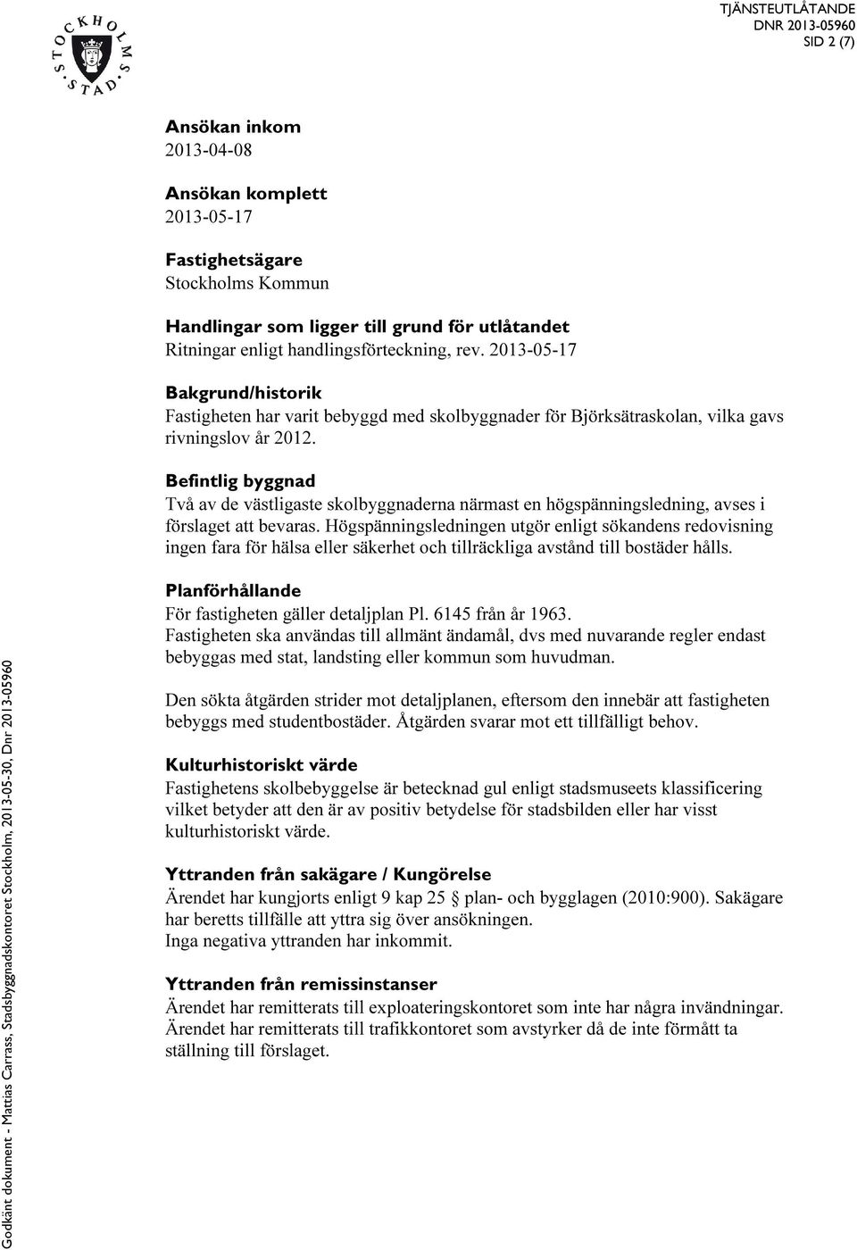 Befintlig byggnad Två av de västligaste skolbyggnaderna närmast en högspänningsledning, avses i förslaget att bevaras.