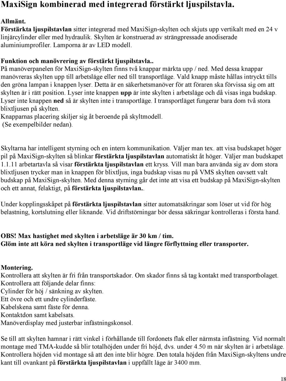 Skylten är konstruerad av strängpressade anodiserade aluminiumprofiler. Lamporna är av LED modell. Funktion och manövrering av förstärkt ljuspilstavla.